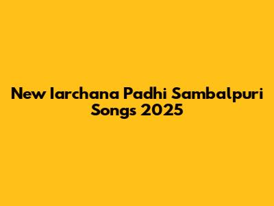 New Iarchana Padhi Sambalpuri Songs 2025