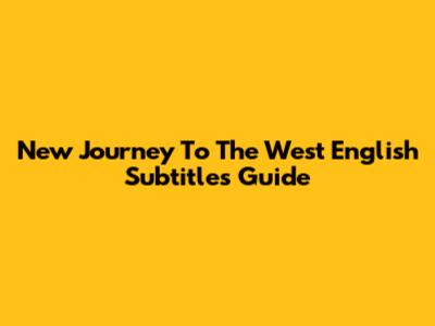 New Journey To The West English Subtitles Guide