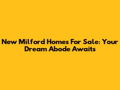 New Milford Homes For Sale: Your Dream Abode Awaits