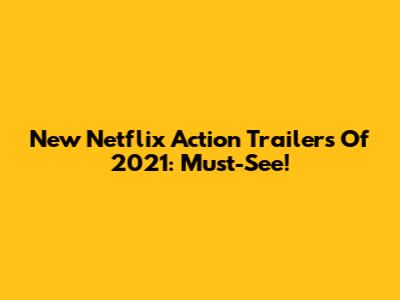 New Netflix Action Trailers Of 2021: Must-See!