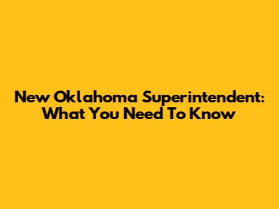 New Oklahoma Superintendent: What You Need To Know