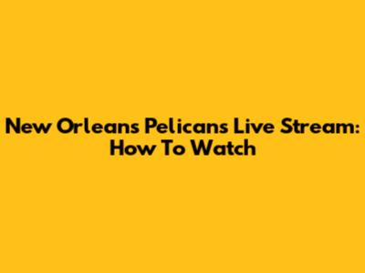 New Orleans Pelicans Live Stream: How To Watch