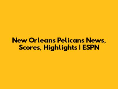 New Orleans Pelicans News, Scores, Highlights | ESPN