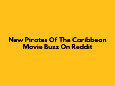 New Pirates Of The Caribbean Movie Buzz On Reddit