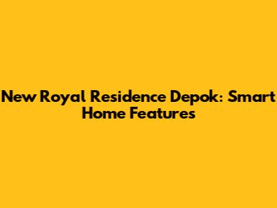 New Royal Residence Depok: Smart Home Features