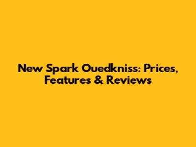 New Spark Ouedkniss: Prices, Features & Reviews