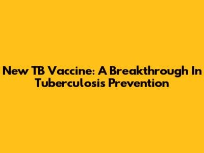 New TB Vaccine: A Breakthrough In Tuberculosis Prevention