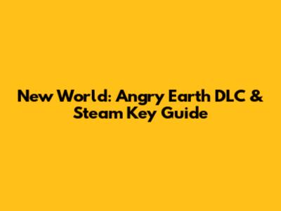 New World: Angry Earth DLC & Steam Key Guide