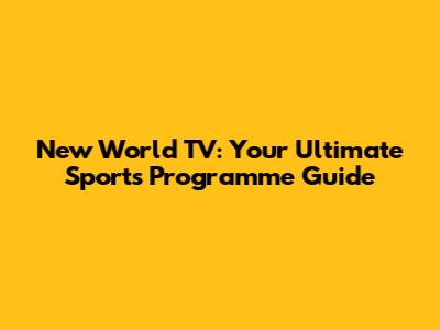 New World TV: Your Ultimate Sports Programme Guide
