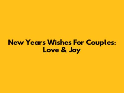 New Year's Wishes For Couples: Love & Joy