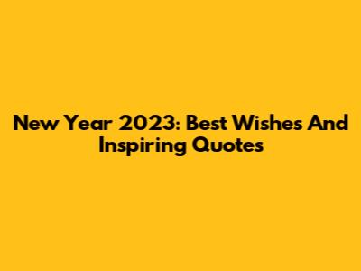 New Year 2023: Best Wishes And Inspiring Quotes