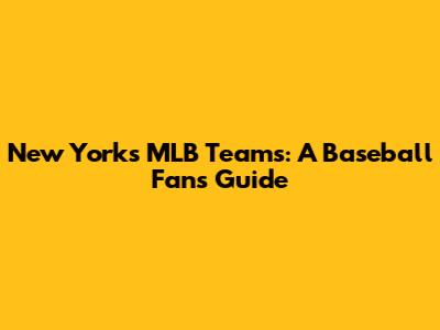 New York's MLB Teams: A Baseball Fan's Guide