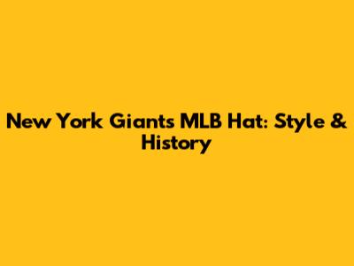 New York Giants MLB Hat: Style & History