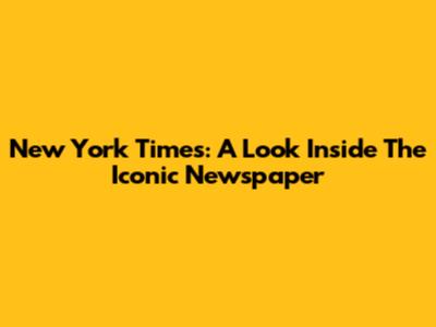 New York Times: A Look Inside The Iconic Newspaper