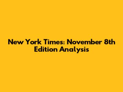 New York Times: November 8th Edition Analysis