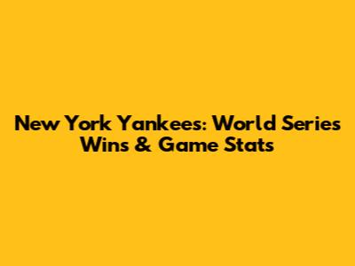 New York Yankees: World Series Wins & Game Stats