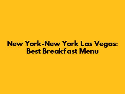 New York-New York Las Vegas: Best Breakfast Menu