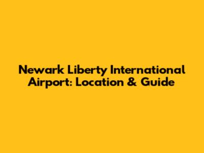 Newark Liberty International Airport: Location & Guide