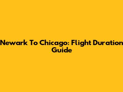 Newark To Chicago: Flight Duration Guide