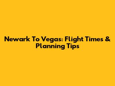 Newark To Vegas: Flight Times & Planning Tips