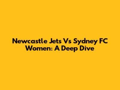 Newcastle Jets Vs Sydney FC Women: A Deep Dive