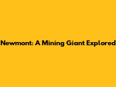 Newmont: A Mining Giant Explored