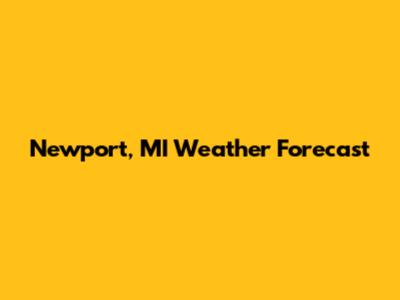 Newport, MI Weather Forecast