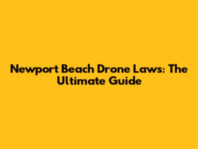 Newport Beach Drone Laws: The Ultimate Guide