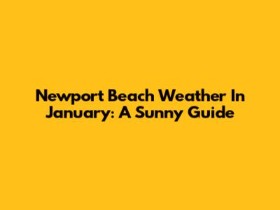 Newport Beach Weather In January: A Sunny Guide
