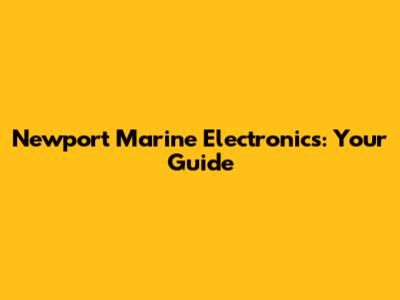 Newport Marine Electronics: Your Guide