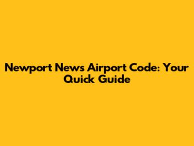 Newport News Airport Code: Your Quick Guide