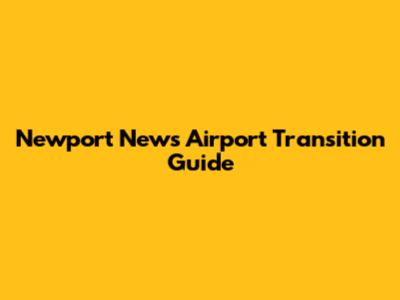 Newport News Airport Transition Guide
