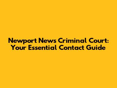 Newport News Criminal Court: Your Essential Contact Guide