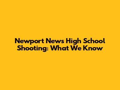 Newport News High School Shooting: What We Know