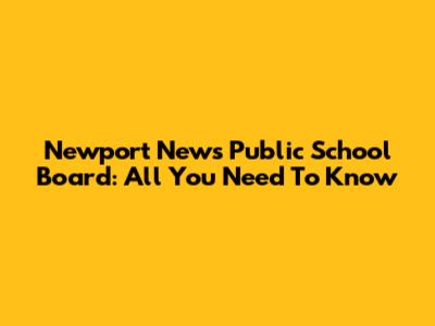 Newport News Public School Board: All You Need To Know