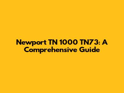 Newport TN 1000 TN73: A Comprehensive Guide