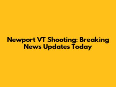 Newport VT Shooting: Breaking News Updates Today