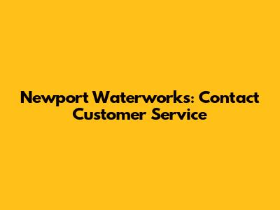 Newport Waterworks: Contact Customer Service