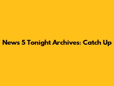 News 5 Tonight Archives: Catch Up