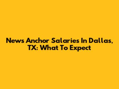 News Anchor Salaries In Dallas, TX: What To Expect