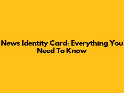 News Identity Card: Everything You Need To Know
