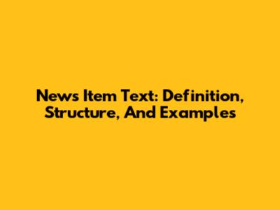 News Item Text: Definition, Structure, And Examples