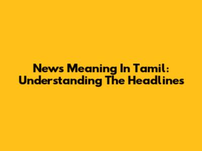 News Meaning In Tamil: Understanding The Headlines
