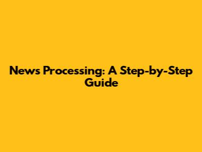 News Processing: A Step-by-Step Guide