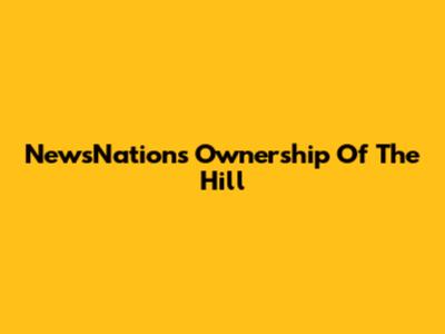 NewsNation's Ownership Of The Hill