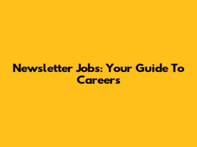 Newsletter Jobs: Your Guide To Careers