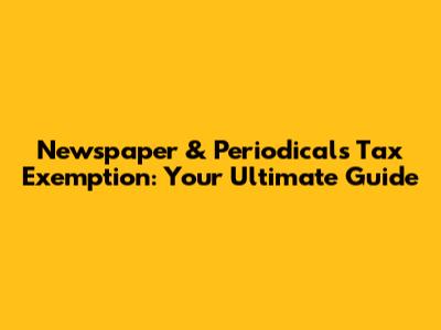Newspaper & Periodicals Tax Exemption: Your Ultimate Guide