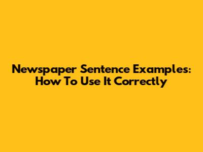 Newspaper Sentence Examples: How To Use It Correctly