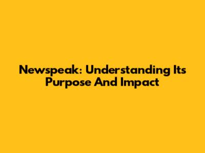 Newspeak: Understanding Its Purpose And Impact