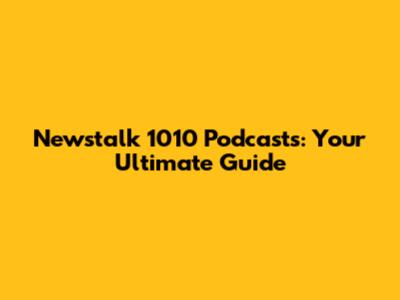 Newstalk 1010 Podcasts: Your Ultimate Guide